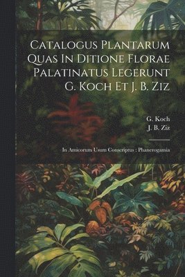 bokomslag Catalogus Plantarum Quas In Ditione Florae Palatinatus Legerunt G. Koch Et J. B. Ziz