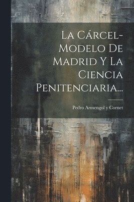 Pedro Armengol Y Cornet - Cárcel-modelo De Madrid Y La Ciencia Penitenciaria..., Häftad