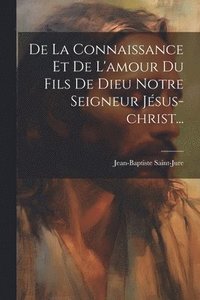 bokomslag De La Connaissance Et De L'amour Du Fils De Dieu Notre Seigneur Jsus-christ...