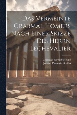 Johann Dominik Fiorillo - vermeinte Grabmal Homers nach einer Skizze des Herrn Lechevalier, Häftad
