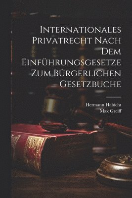 Hermann Habicht, Max Greiff - Internationales Privatrecht nach dem Einführungsgesetze zum Bürgerlichen Gesetzbuche, Häftad