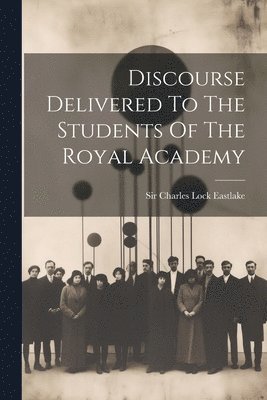 Discourse Delivered To The Students Of The Royal Academy 1