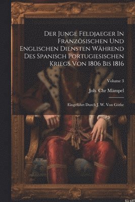 Der Junge Feldjaeger In Franzsischen Und Englischen Diensten Whrend Des Spanisch Portugiesischen Kriegs Von 1806 Bis 1816 1