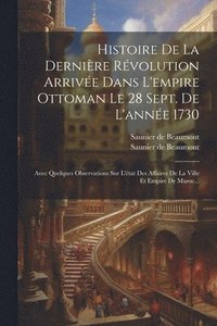 bokomslag Histoire De La Dernire Rvolution Arrive Dans L'empire Ottoman Le 28 Sept. De L'anne 1730