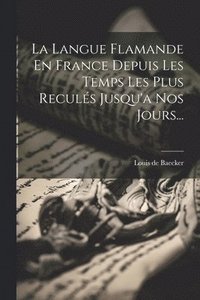 bokomslag La Langue Flamande En France Depuis Les Temps Les Plus Reculs Jusqu'a Nos Jours...