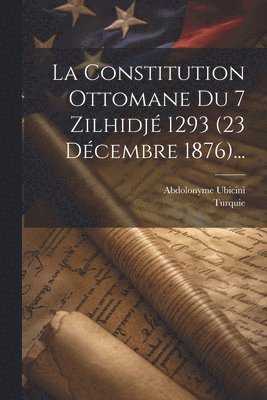Constitution Ottomane Du 7 Zilhidjé 1293 (23 Décembre 1876)...