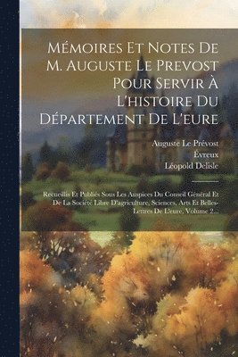 Auguste Le Prévost, Léopold DeLisle, Louis Paulin Passy - Mémoires Et Notes De M. Auguste Le Prevost Pour Servir À L'histoire Du Département De L'eure, Häftad