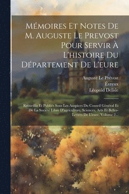 Mmoires Et Notes De M. Auguste Le Prevost Pour Servir  L'histoire Du Dpartement De L'eure 1