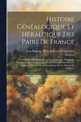 Histoire Gnalogique Et Hraldique Des Pairs De France 1