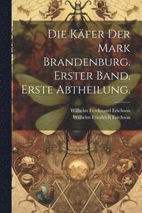 bokomslag Die Kfer der Mark Brandenburg. Erster Band. Erste Abtheilung.