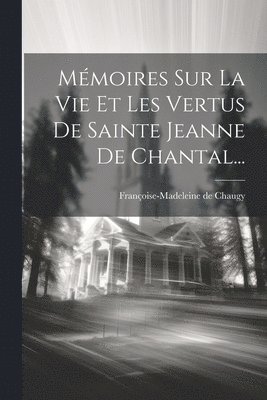 Mmoires Sur La Vie Et Les Vertus De Sainte Jeanne De Chantal... 1