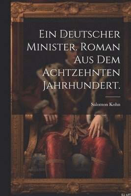 bokomslag Ein deutscher Minister. Roman aus dem Achtzehnten Jahrhundert.