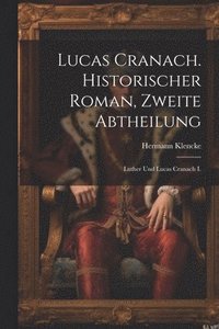 bokomslag Lucas Cranach. Historischer Roman, Zweite Abtheilung