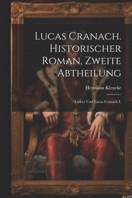 bokomslag Lucas Cranach. Historischer Roman, Zweite Abtheilung