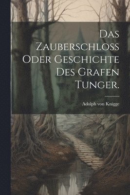 bokomslag Das Zauberschlo oder Geschichte des Grafen Tunger.