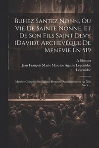 bokomslag Buhez Santez Nonn, Ou Vie De Sainte Nonne, Et De Son Fils Saint Devy (david), Archevque De Menevie En 519