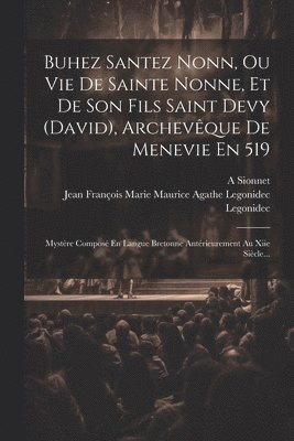 bokomslag Buhez Santez Nonn, Ou Vie De Sainte Nonne, Et De Son Fils Saint Devy (david), Archevque De Menevie En 519