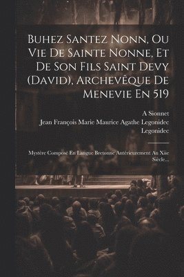Buhez Santez Nonn, Ou Vie De Sainte Nonne, Et De Son Fils Saint Devy (david), Archevque De Menevie En 519 1
