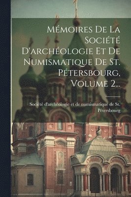 Mmoires De La Socit D'archologie Et De Numismatique De St. Ptersbourg, Volume 2... 1