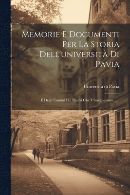 Memorie E Documenti Per La Storia Dell'universit Di Pavia 1