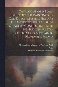 bokomslag Catalogue Of A Loan Exhibition Of Paintings By Old Dutch Masters Held At The Metropolitan Museum Of Art In Connection With The Hudson-fulton Celebration, September-november, Mcmix