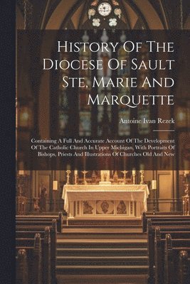 History Of The Diocese Of Sault Ste, Marie And Marquette 1