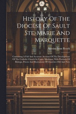 History Of The Diocese Of Sault Ste, Marie And Marquette