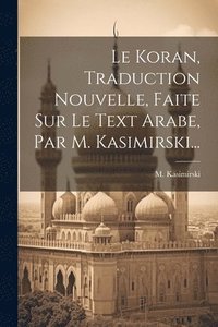 bokomslag Koran, Traduction Nouvelle, Faite Sur Le Text Arabe, Par M. Kasimirski...