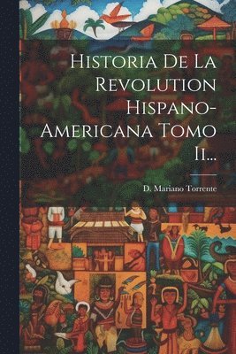 bokomslag Historia De La Revolution Hispano-americana Tomo Ii...