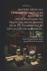 bokomslag Matire Mdicale Extraite Des Meilleurs Auteurs, Et Principalement Du Trait Des Mdicaments De M. De Tournefort, Et Des Leons De M. Ferrein...