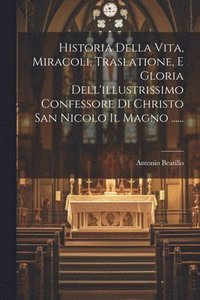 bokomslag Historia Della Vita, Miracoli, Traslatione, E Gloria Dell'illustrissimo Confessore Di Christo San Nicolo Il Magno ......