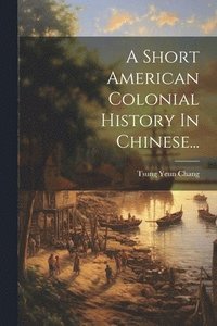 bokomslag A Short American Colonial History In Chinese...