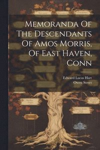 bokomslag Memoranda Of The Descendants Of Amos Morris, Of East Haven, Conn
