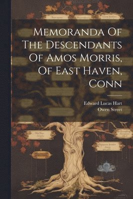 Memoranda Of The Descendants Of Amos Morris, Of East Haven, Conn 1