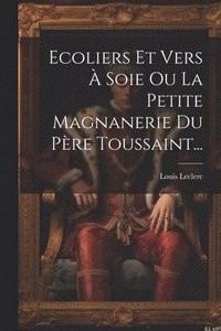 bokomslag Ecoliers Et Vers À Soie Ou La Petite Magnanerie Du Père Toussaint...