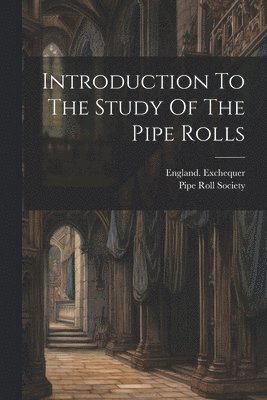 Introduction To The Study Of The Pipe Rolls 1