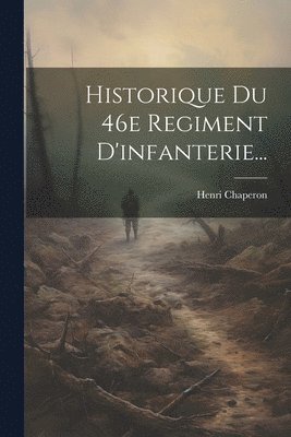Henri Chaperon - Historique Du 46e Regiment D'infanterie..., Häftad