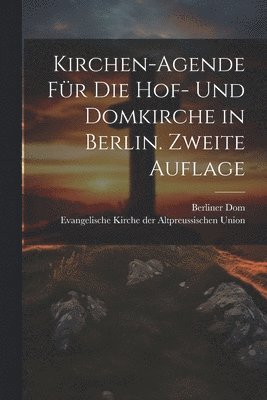 bokomslag Kirchen-Agende fr die Hof- und Domkirche in Berlin. Zweite Auflage