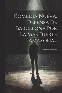 bokomslag Comedia Nueva, Defensa De Barcelona Por La Mas Fuerte Amazona...