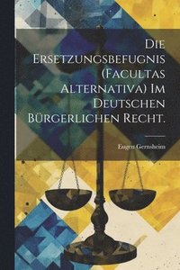 bokomslag Die Ersetzungsbefugnis (facultas alternativa) im deutschen brgerlichen Recht.