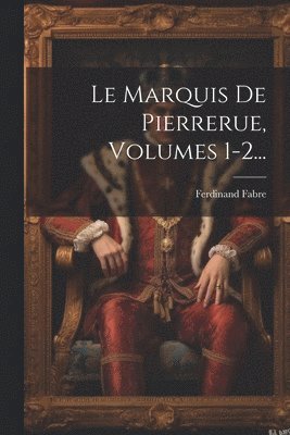 bokomslag Le Marquis De Pierrerue, Volumes 1-2...