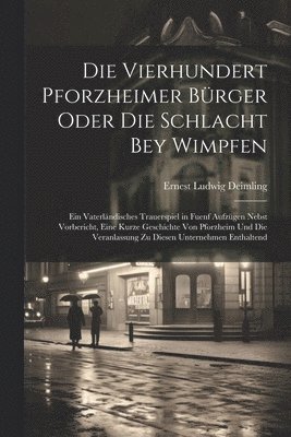 bokomslag Die Vierhundert pforzheimer Brger Oder Die Schlacht bey Wimpfen