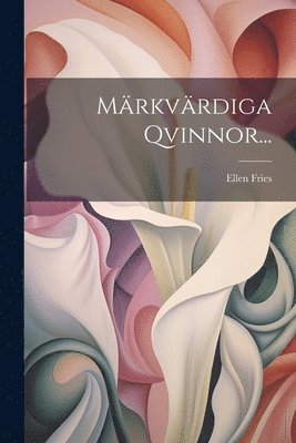 Ellen Fries - Märkvärdiga Qvinnor..., Häftad