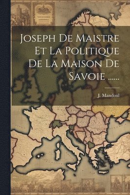 bokomslag Joseph De Maistre Et La Politique De La Maison De Savoie ......