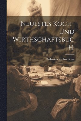 bokomslag Neuestes Koch- und Wirthschaftsbuch.