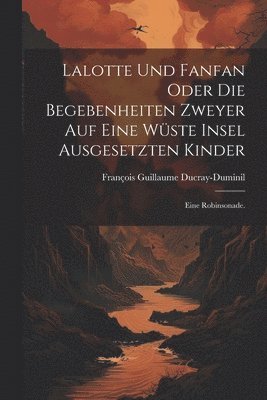 bokomslag Lalotte und Fanfan oder die Begebenheiten zweyer auf eine Wste Insel ausgesetzten Kinder