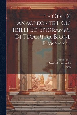 Angelo Campanella, Anacreon -, Anacreon - Odi Di Anacreonte E Gli Idilli Ed Epigrammi Di Teocrito, Bione E Mosco..., Häftad