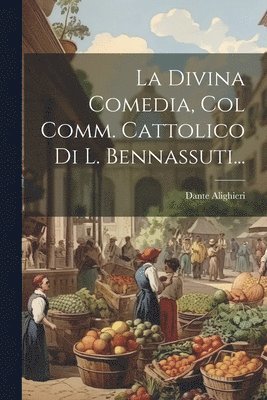 bokomslag La Divina Comedia, Col Comm. Cattolico Di L. Bennassuti...