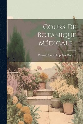 Cours De Botanique Médicale...