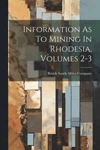 bokomslag Information As To Mining In Rhodesia, Volumes 2-3